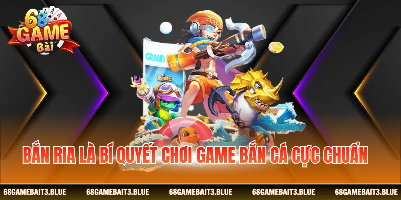Bắn ria là bí quyết chơi game bắn cá cực chuẩn