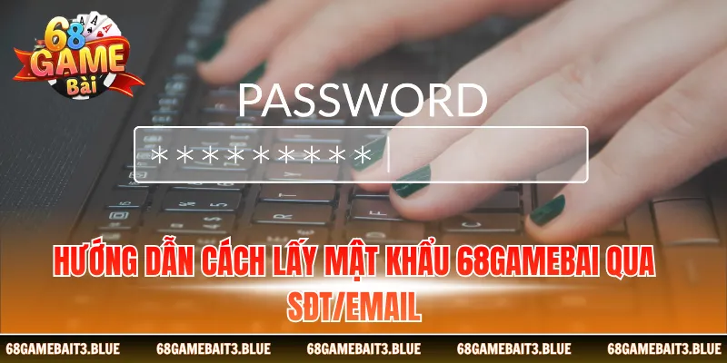 Hướng dẫn cách lấy mật khẩu 68gamebai qua SĐT/Email