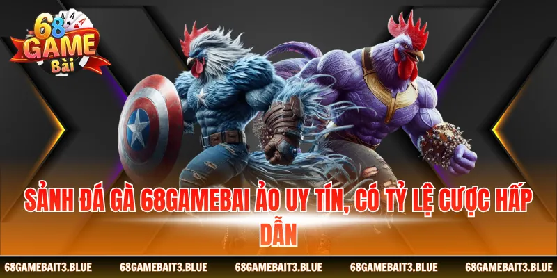 Sảnh đá gà 68gamebai ảo uy tín, có tỷ lệ cược hấp dẫn